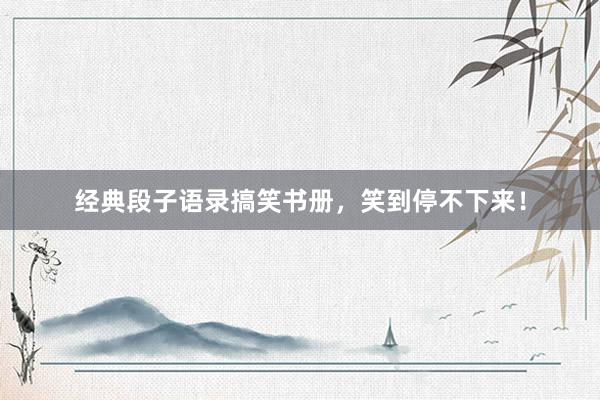 经典段子语录搞笑书册，笑到停不下来！